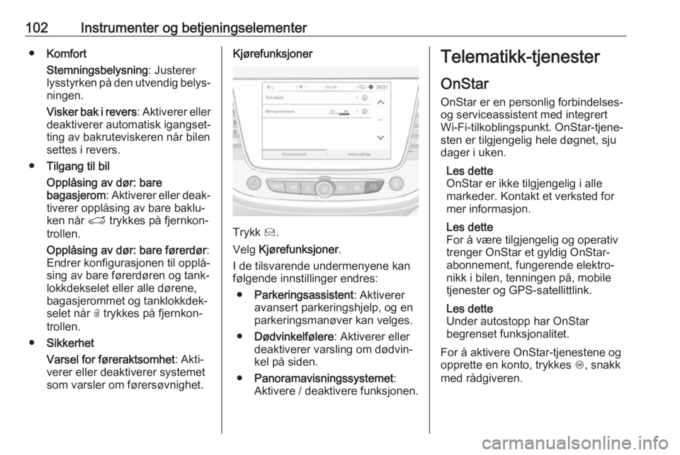 OPEL CROSSLAND X 2019  Instruksjonsbok 102Instrumenter og betjeningselementer●Komfort
Stemningsbelysning : Justerer
lysstyrken på den utvendig belys‐
ningen.
Visker bak i revers : Aktiverer eller
deaktiverer automatisk igangset‐
tin