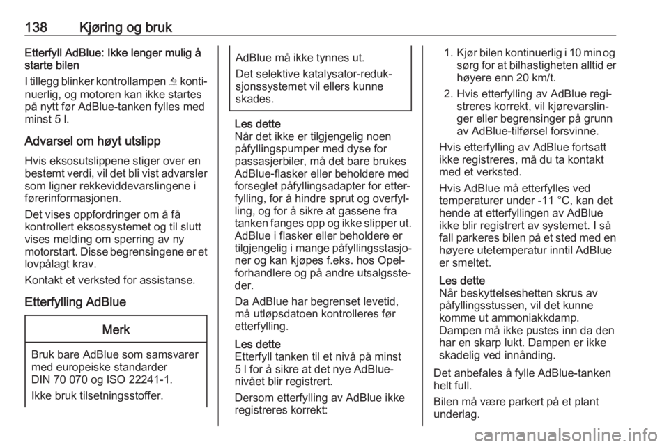 OPEL CROSSLAND X 2019  Instruksjonsbok 138Kjøring og brukEtterfyll AdBlue: Ikke lenger mulig å
starte bilen
I tillegg blinker kontrollampen  Y konti‐
nuerlig, og motoren kan ikke startes
på nytt før AdBlue-tanken fylles med
minst 5 l