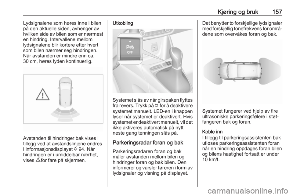 OPEL CROSSLAND X 2019  Instruksjonsbok Kjøring og bruk157Lydsignalene som høres inne i bilen
på den aktuelle siden, avhenger av
hvilken side av bilen som er nærmest
en hindring. Intervallene mellom
lydsignalene blir kortere etter hvert
