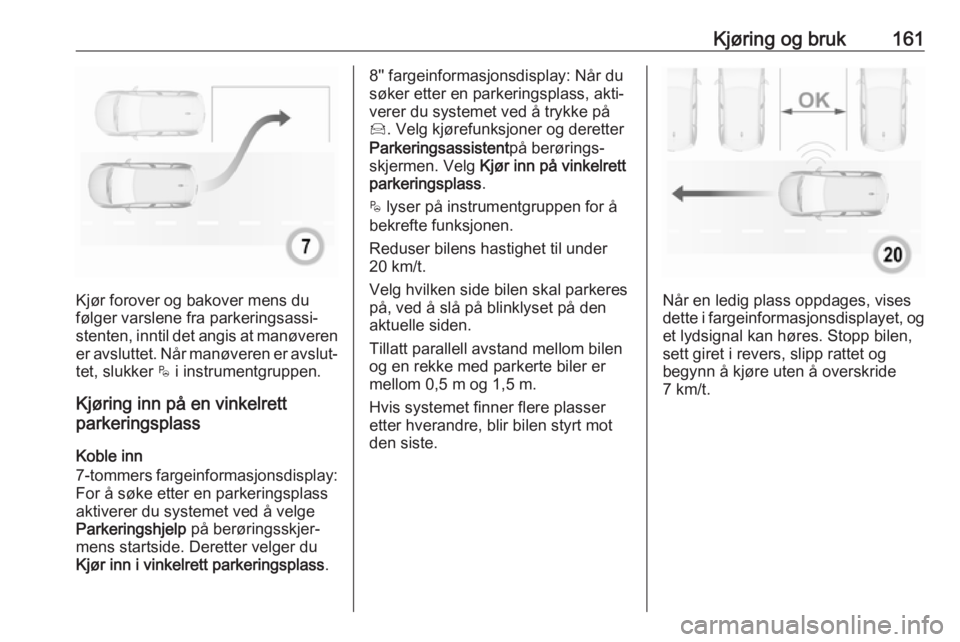 OPEL CROSSLAND X 2019  Instruksjonsbok Kjøring og bruk161
Kjør forover og bakover mens du
følger varslene fra parkeringsassi‐
stenten, inntil det angis at manøveren
er avsluttet. Når manøveren er avslut‐ tet, slukker  $ i instrum