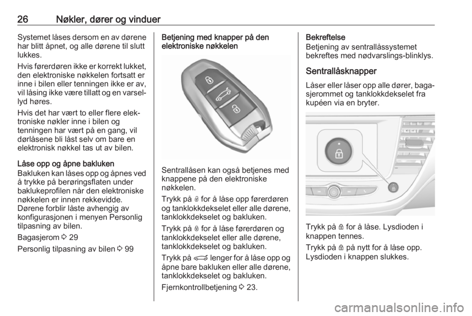 OPEL CROSSLAND X 2019  Instruksjonsbok 26Nøkler, dører og vinduerSystemet låses dersom en av dørene
har blitt åpnet, og alle dørene til slutt
lukkes.
Hvis førerdøren ikke er korrekt lukket, den elektroniske nøkkelen fortsatt er
in