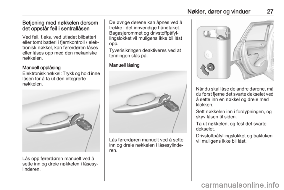 OPEL CROSSLAND X 2019  Instruksjonsbok Nøkler, dører og vinduer27Betjening med nøkkelen dersom
det oppstår feil i sentrallåsen
Ved feil, f.eks. ved utladet bilbatteri
eller tomt batteri i fjernkontroll / elek‐ tronisk nøkkel, kan f