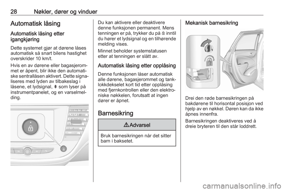 OPEL CROSSLAND X 2019  Instruksjonsbok 28Nøkler, dører og vinduerAutomatisk låsingAutomatisk låsing etter
igangkjøring
Dette systemet gjør at dørene låses
automatisk så snart bilens hastighet
overskrider 10 km/t.
Hvis en av døren