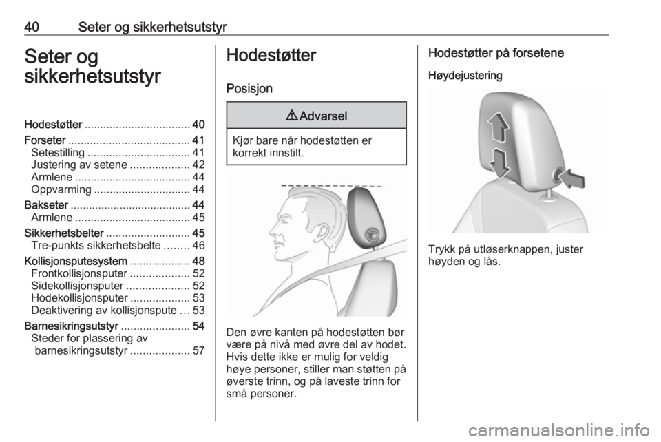 OPEL CROSSLAND X 2019  Instruksjonsbok 40Seter og sikkerhetsutstyrSeter og
sikkerhetsutstyrHodestøtter .................................. 40
Forseter ....................................... 41
Setestilling ................................