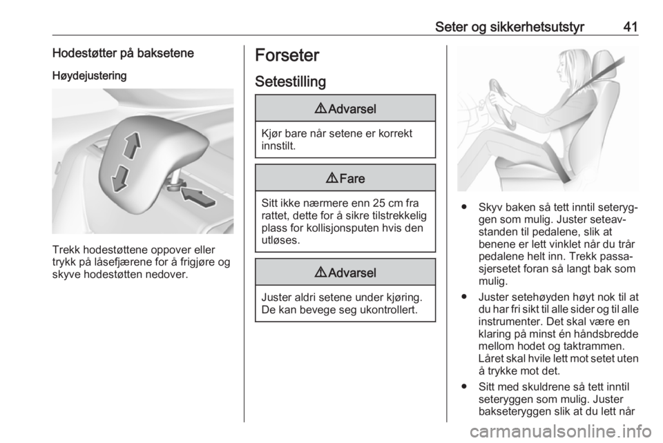 OPEL CROSSLAND X 2019  Instruksjonsbok Seter og sikkerhetsutstyr41Hodestøtter på bakseteneHøydejustering
Trekk hodestøttene oppover eller
trykk på låsefjærene for å frigjøre og
skyve hodestøtten nedover.
Forseter
Setestilling9 Ad