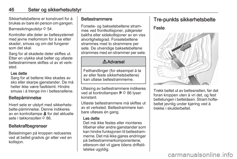 OPEL CROSSLAND X 2019  Instruksjonsbok 46Seter og sikkerhetsutstyrSikkerhetsbeltene er konstruert for å
brukes av bare én person om gangen.
Barnesikringsutstyr  3 54.
Kontroller alle deler av beltesystemet
med jevne mellomrom for å se e