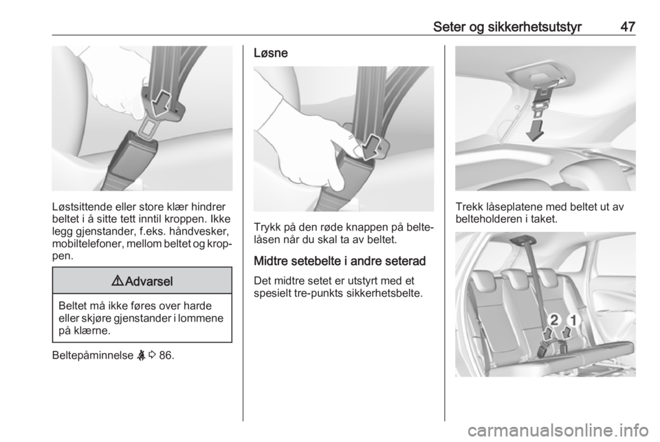 OPEL CROSSLAND X 2019  Instruksjonsbok Seter og sikkerhetsutstyr47
Løstsittende eller store klær hindrer
beltet i å sitte tett inntil kroppen. Ikke
legg gjenstander, f.eks. håndvesker,
mobiltelefoner, mellom beltet og krop‐
pen.
9 Ad