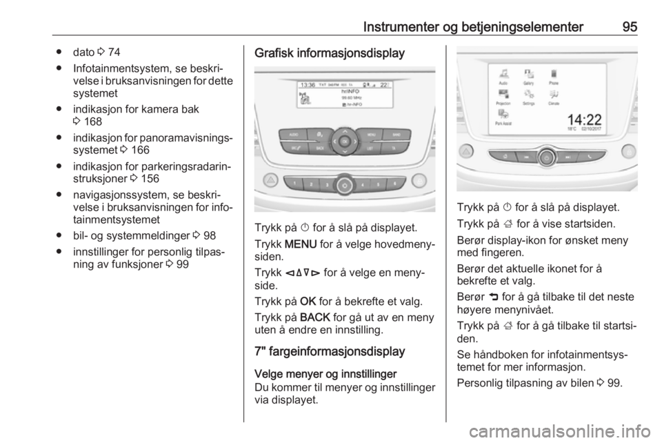 OPEL CROSSLAND X 2019 Instruksjonsbok Instrumenter og betjeningselementer95● dato 3 74
● Infotainmentsystem, se beskri‐ velse i bruksanvisningen for dettesystemet
● indikasjon for kamera bak 3 168
● indikasjon for panoramavisnin OPEL CROSSLAND X 2019 Instruksjonsbok Instrumenter og betjeningselementer95● dato 3 74
● Infotainmentsystem, se beskri‐ velse i bruksanvisningen for dettesystemet
● indikasjon for kamera bak 3 168
● indikasjon for panoramavisnin