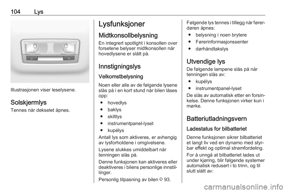 OPEL CROSSLAND X 2019.75  Instruksjonsbok 104Lys
Illustrasjonen viser leselysene.Solskjermlys Tennes når dekselet åpnes.
Lysfunksjoner
Midtkonsollbelysning
En integrert spotlight i konsollen over
forsetene belyser midtkonsollen når
hovedly