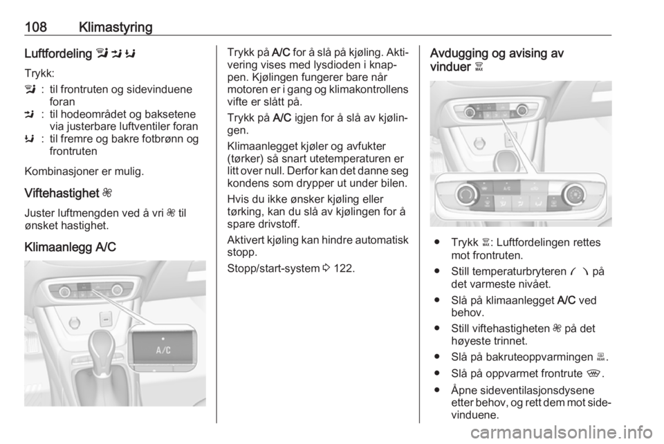 OPEL CROSSLAND X 2019.75  Instruksjonsbok 108KlimastyringLuftfordeling l M  K
Trykk:l:til frontruten og sidevinduene
foranM:til hodeområdet og baksetene
via justerbare luftventiler foranK:til fremre og bakre fotbrønn og
frontruten
Kombinasj