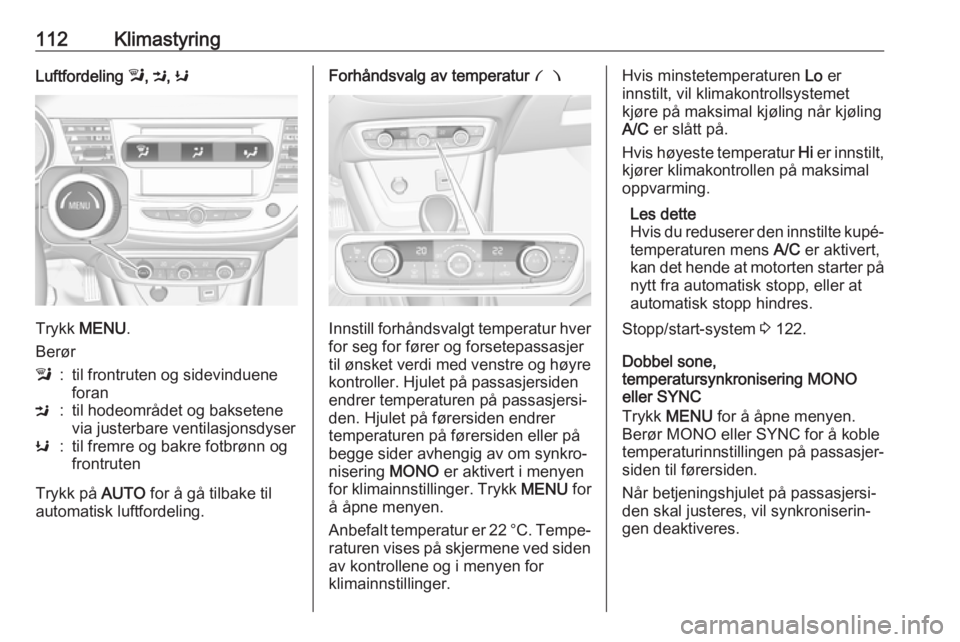 OPEL CROSSLAND X 2019.75 Instruksjonsbok 112KlimastyringLuftfordeling l, M , K
Trykk MENU .
Berør
l:til frontruten og sidevinduene
foranM:til hodeområdet og baksetene
via justerbare ventilasjonsdyserK:til fremre og bakre fotbrønn og
fron OPEL CROSSLAND X 2019.75 Instruksjonsbok 112KlimastyringLuftfordeling l, M , K
Trykk MENU .
Berør
l:til frontruten og sidevinduene
foranM:til hodeområdet og baksetene
via justerbare ventilasjonsdyserK:til fremre og bakre fotbrønn og
fron