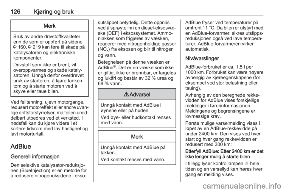 OPEL CROSSLAND X 2019.75  Instruksjonsbok 126Kjøring og brukMerk
Bruk av andre drivstoffkvaliteter
enn de som er oppført på sidene
3  160,  3 219  kan føre til skade på
katalysatoren og elektroniske
komponenter.
Drivstoff som ikke er bre