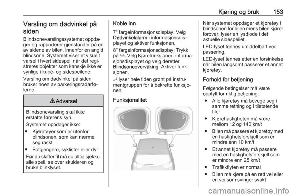 OPEL CROSSLAND X 2019.75  Instruksjonsbok Kjøring og bruk153Varsling om dødvinkel påsiden
Blindsonevarslingssystemet oppda‐
ger og rapporterer gjenstander på en
av sidene av bilen, innenfor en angitt
blindsone. Systemet viser et visuelt