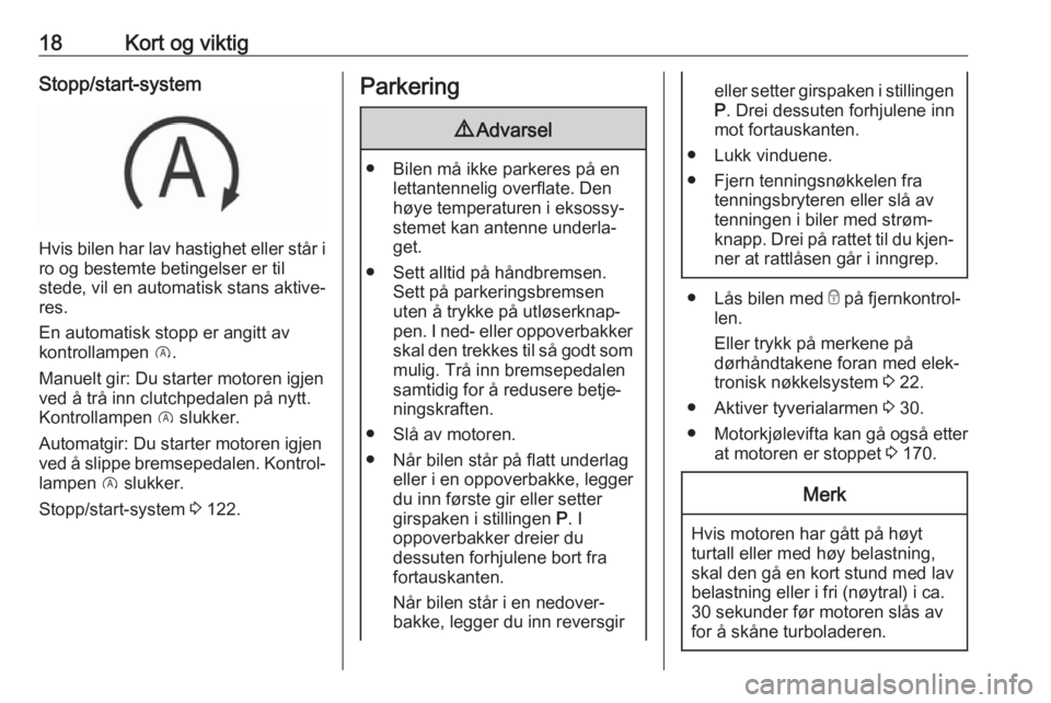 OPEL CROSSLAND X 2019.75  Instruksjonsbok 18Kort og viktigStopp/start-system
Hvis bilen har lav hastighet eller står i
ro og bestemte betingelser er til
stede, vil en automatisk stans aktive‐
res.
En automatisk stopp er angitt av
kontrolla