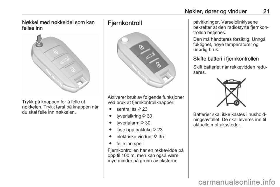 OPEL CROSSLAND X 2019.75  Instruksjonsbok Nøkler, dører og vinduer21Nøkkel med nøkkeldel som kan
felles inn
Trykk på knappen for å felle ut
nøkkelen. Trykk først på knappen når du skal felle inn nøkkelen.
Fjernkontroll
Aktiverer br