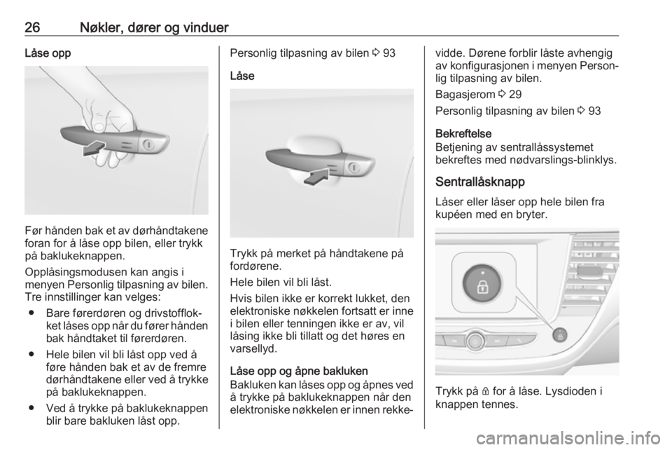 OPEL CROSSLAND X 2019.75  Instruksjonsbok 26Nøkler, dører og vinduerLåse opp
Før hånden bak et av dørhåndtakene
foran for å låse opp bilen, eller trykk
på baklukeknappen.
Opplåsingsmodusen kan angis i
menyen Personlig tilpasning av