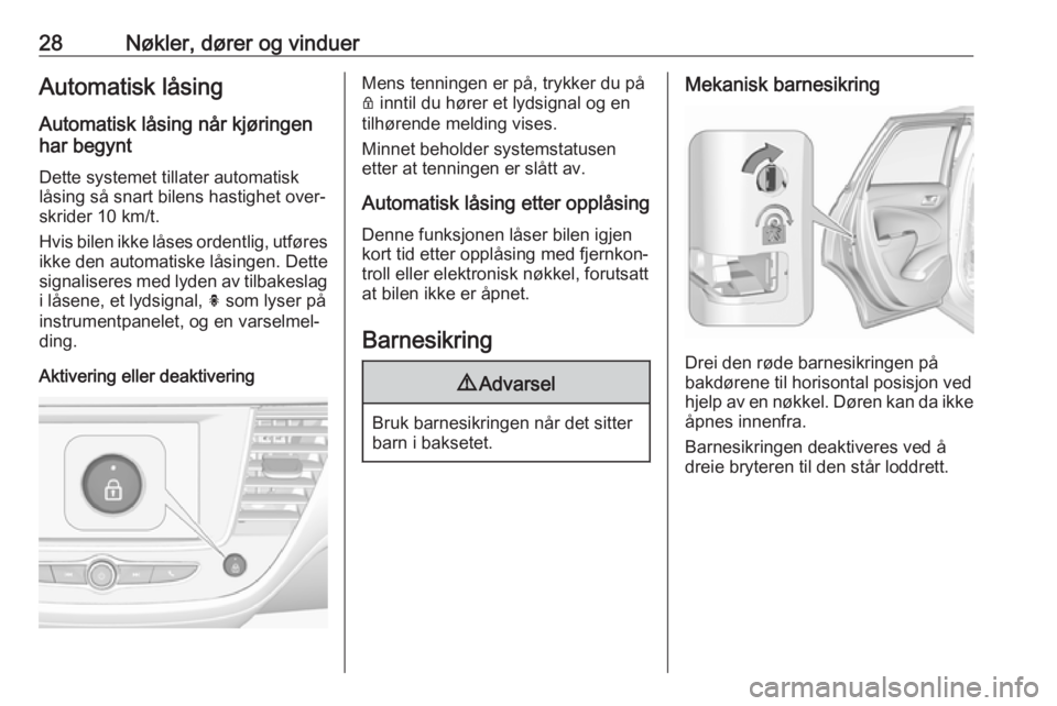 OPEL CROSSLAND X 2019.75  Instruksjonsbok 28Nøkler, dører og vinduerAutomatisk låsingAutomatisk låsing når kjøringen
har begynt
Dette systemet tillater automatisk
låsing så snart bilens hastighet over‐
skrider 10 km/t.
Hvis bilen ik
