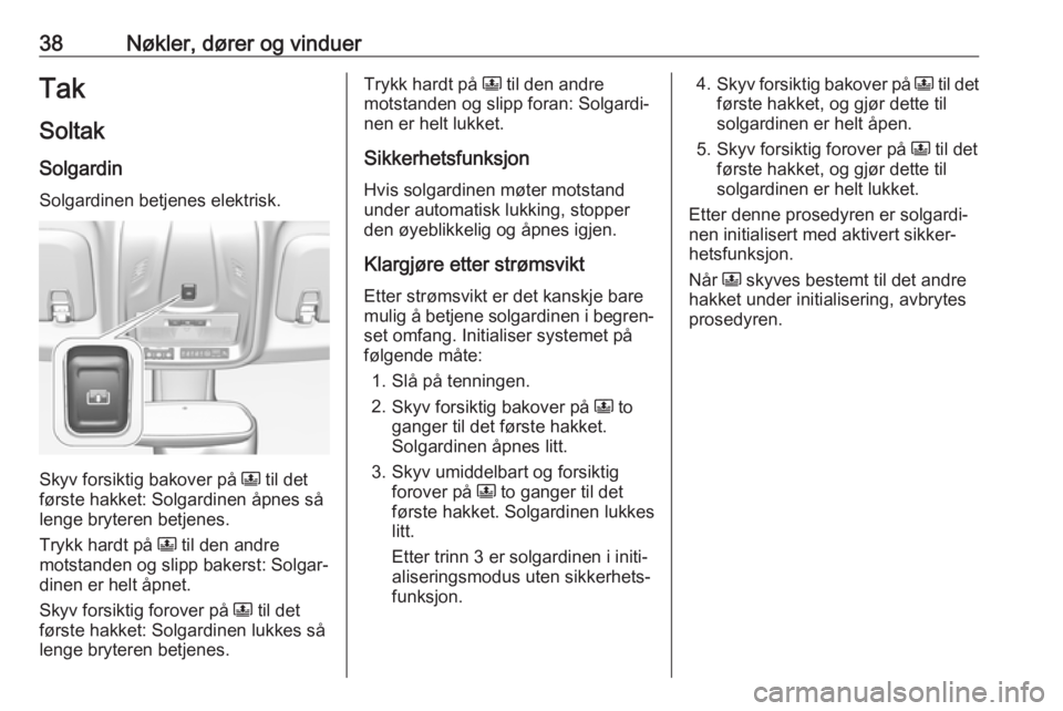 OPEL CROSSLAND X 2019.75  Instruksjonsbok 38Nøkler, dører og vinduerTak
Soltak
Solgardin Solgardinen betjenes elektrisk.
Skyv forsiktig bakover på  N til det
første hakket: Solgardinen åpnes så
lenge bryteren betjenes.
Trykk hardt på  