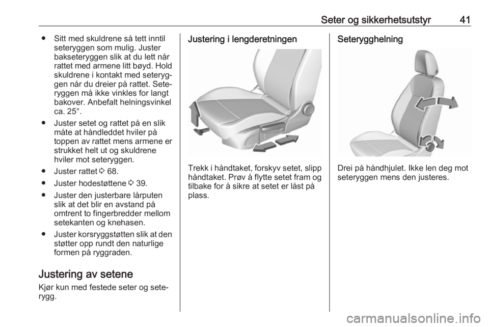 OPEL CROSSLAND X 2019.75  Instruksjonsbok Seter og sikkerhetsutstyr41● Sitt med skuldrene så tett inntilseteryggen som mulig. Justerbakseteryggen slik at du lett når
rattet med armene litt bøyd. Hold skuldrene i kontakt med seteryg‐
ge