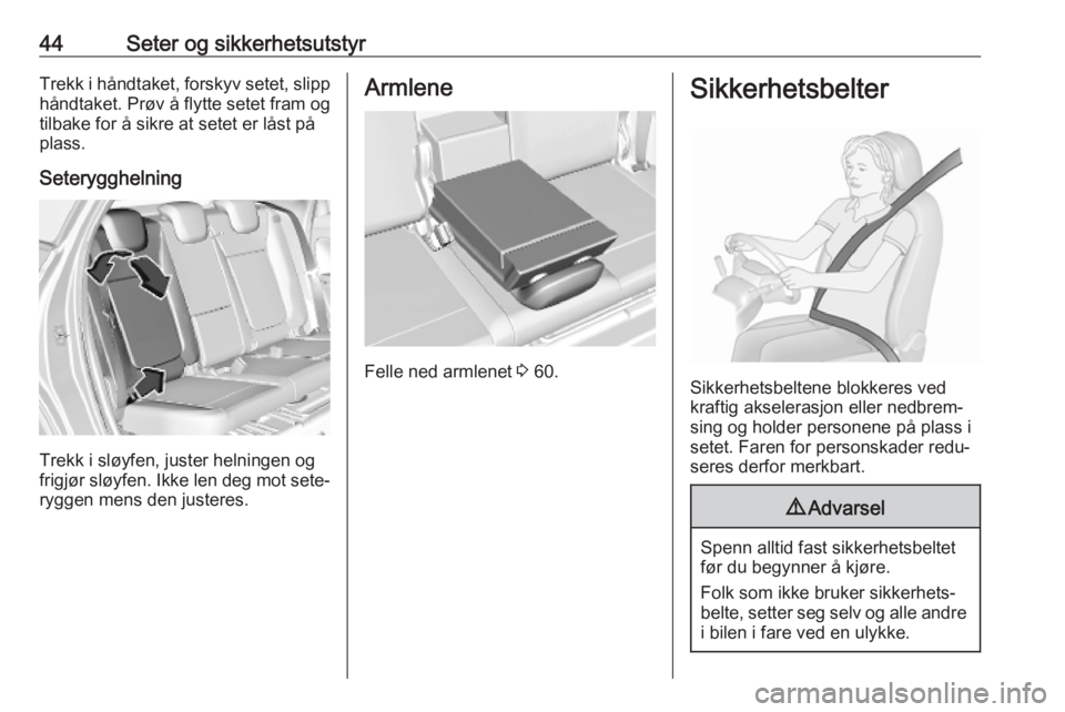 OPEL CROSSLAND X 2019.75  Instruksjonsbok 44Seter og sikkerhetsutstyrTrekk i håndtaket, forskyv setet, slipp
håndtaket. Prøv å flytte setet fram og
tilbake for å sikre at setet er låst på plass.
Seterygghelning
Trekk i sløyfen, juster