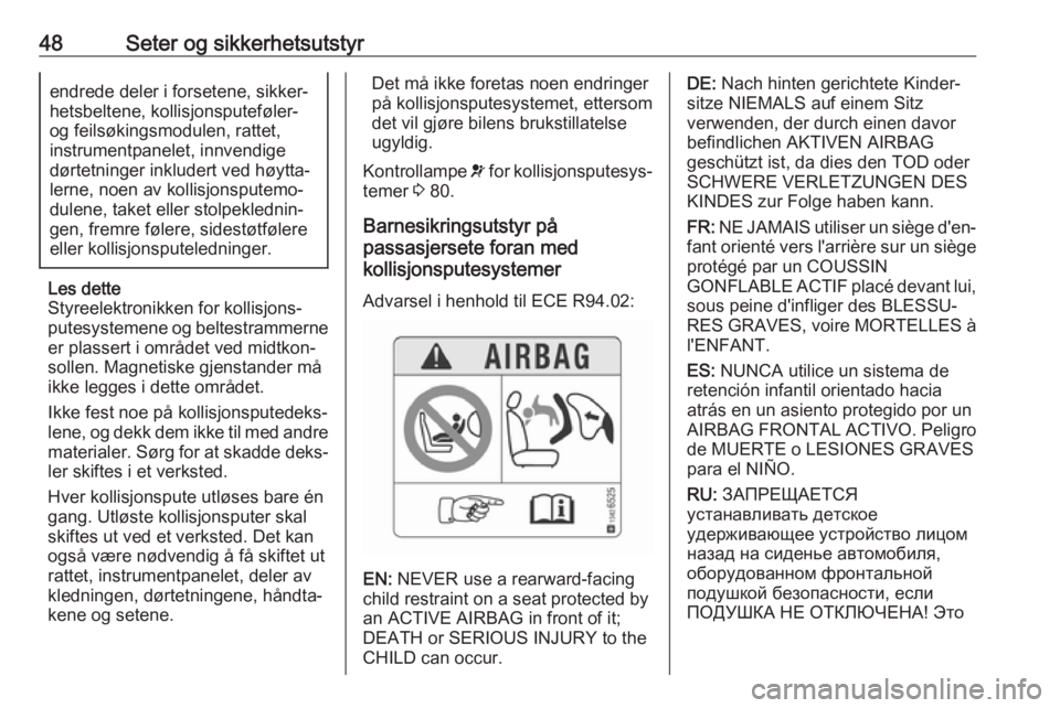 OPEL CROSSLAND X 2019.75  Instruksjonsbok 48Seter og sikkerhetsutstyrendrede deler i forsetene, sikker‐
hetsbeltene, kollisjonsputeføler- og feilsøkingsmodulen, rattet,
instrumentpanelet, innvendige
dørtetninger inkludert ved høytta‐
