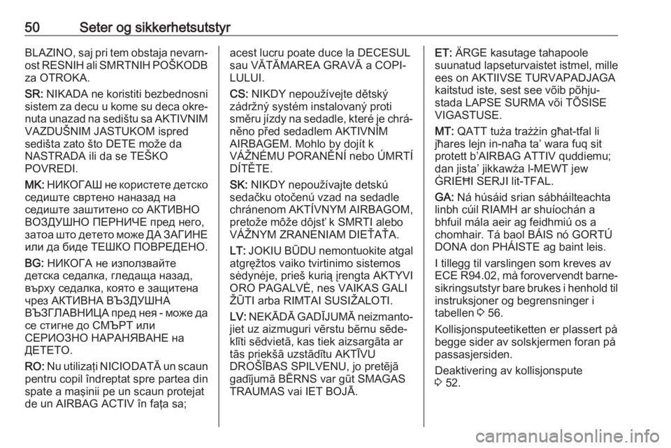 OPEL CROSSLAND X 2019.75  Instruksjonsbok 50Seter og sikkerhetsutstyrBLAZINO, saj pri tem obstaja nevarn‐
ost RESNIH ali SMRTNIH POŠKODB za OTROKA.
SR:  NIKADA ne koristiti bezbednosni
sistem za decu u kome su deca okre‐
nuta unazad na s
