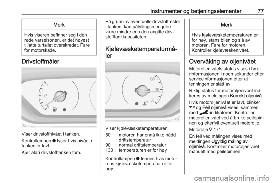 OPEL CROSSLAND X 2019.75  Instruksjonsbok Instrumenter og betjeningselementer77Merk
Hvis viseren befinner seg i den
røde varselsonen, er det høyest tillatte turtallet overskredet. Fare
for motorskade.
Drivstoffmåler
Viser drivstoffnivået 