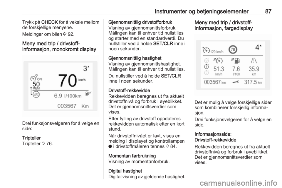 OPEL CROSSLAND X 2019.75  Instruksjonsbok Instrumenter og betjeningselementer87Trykk på CHECK for å veksle mellom
de forskjellige menyene.
Meldinger om bilen  3 92.
Meny med trip / drivstoff-
informasjon, monokromt display
Drei funksjonsvel