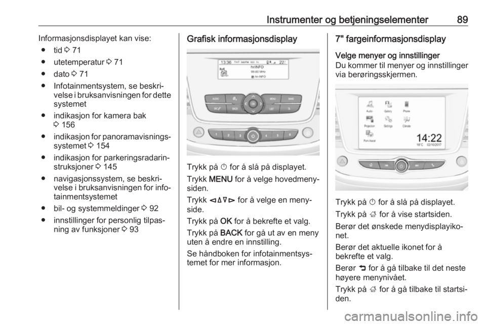 OPEL CROSSLAND X 2019.75  Instruksjonsbok Instrumenter og betjeningselementer89Informasjonsdisplayet kan vise:● tid  3 71
● utetemperatur  3 71
● dato  3 71
● Infotainmentsystem, se beskri‐ velse i bruksanvisningen for dettesystemet