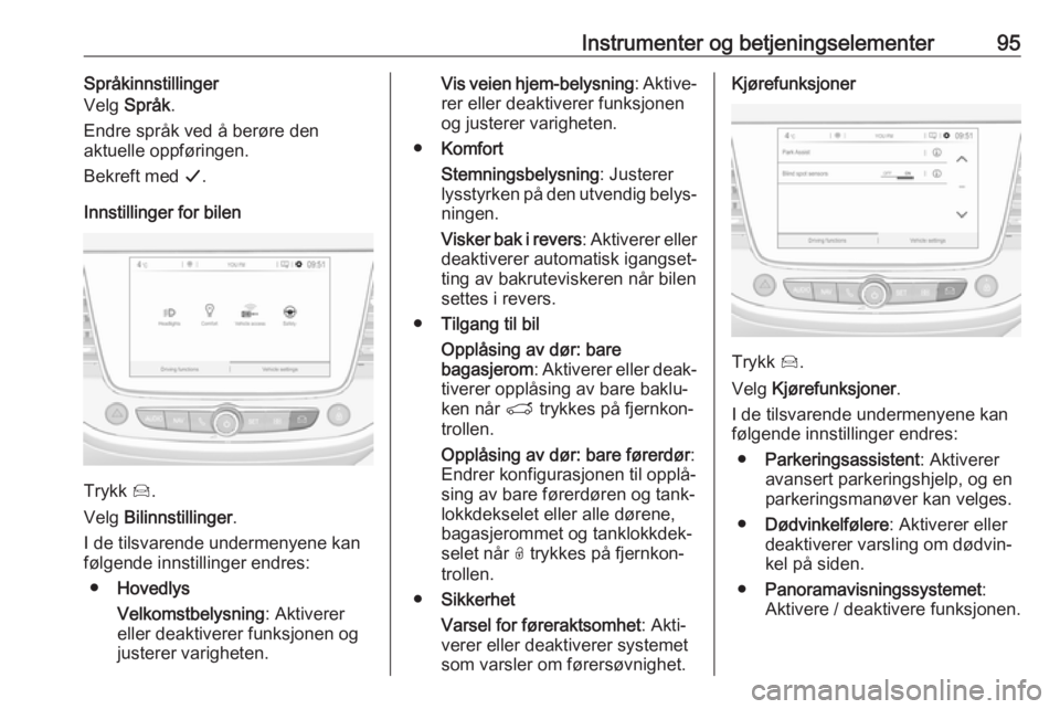 OPEL CROSSLAND X 2019.75  Instruksjonsbok Instrumenter og betjeningselementer95Språkinnstillinger
Velg  Språk .
Endre språk ved å berøre den
aktuelle oppføringen.
Bekreft med  G.
Innstillinger for bilen
Trykk  Í.
Velg  Bilinnstillinger