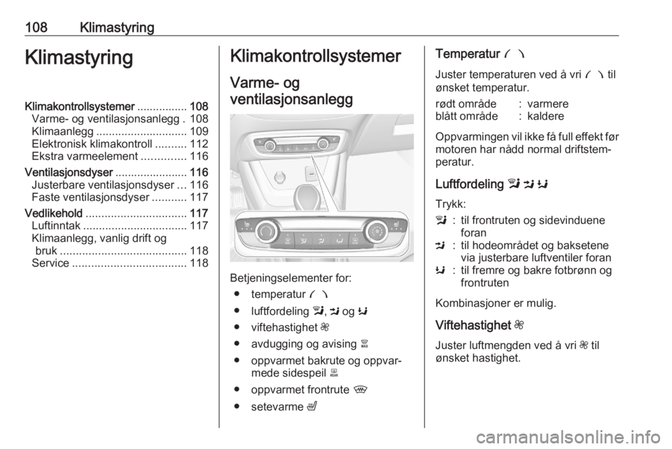 OPEL CROSSLAND X 2020  Instruksjonsbok 108KlimastyringKlimastyringKlimakontrollsystemer................108
Varme- og ventilasjonsanlegg . 108
Klimaanlegg ............................. 109
Elektronisk klimakontroll ..........112
Ekstra varm