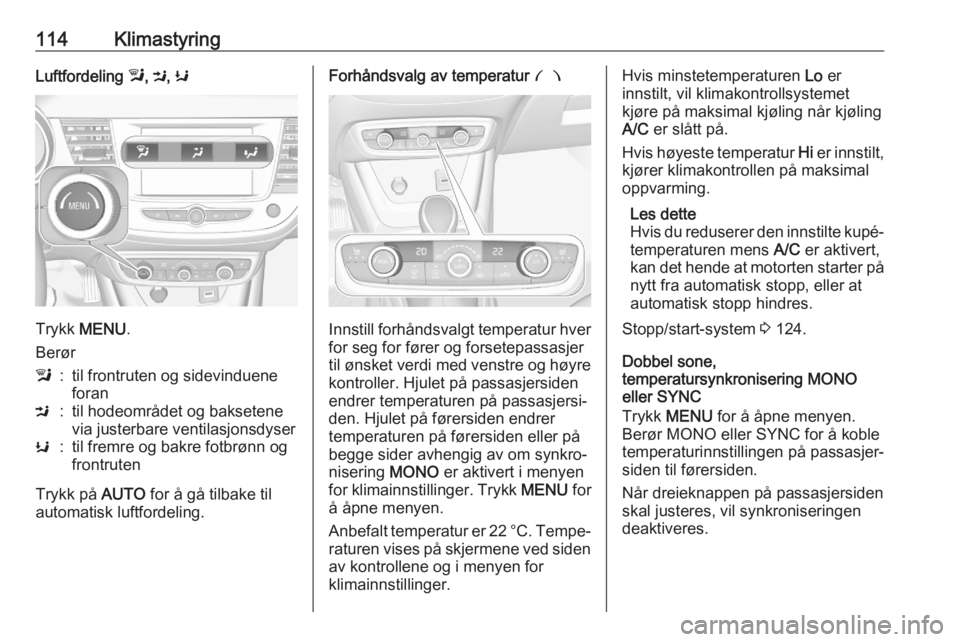 OPEL CROSSLAND X 2020  Instruksjonsbok 114KlimastyringLuftfordeling l, M , K
Trykk  MENU .
Berør
l:til frontruten og sidevinduene
foranM:til hodeområdet og baksetene
via justerbare ventilasjonsdyserK:til fremre og bakre fotbrønn og
fron