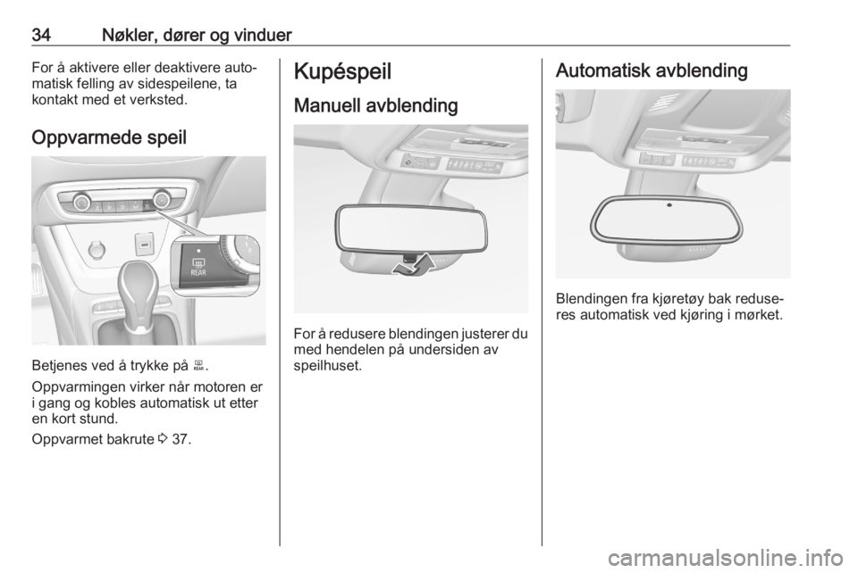 OPEL CROSSLAND X 2020  Instruksjonsbok 34Nøkler, dører og vinduerFor å aktivere eller deaktivere auto‐
matisk felling av sidespeilene, ta
kontakt med et verksted.
Oppvarmede speil
Betjenes ved å trykke på  b
.
Oppvarmingen virker n�