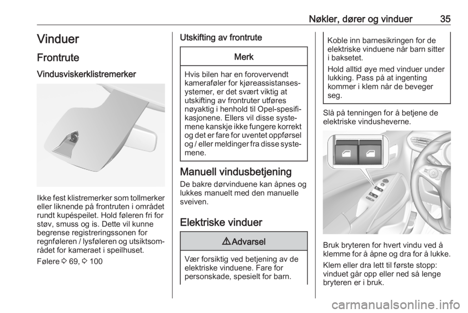 OPEL CROSSLAND X 2020  Instruksjonsbok Nøkler, dører og vinduer35Vinduer
Frontrute Vindusviskerklistremerker
Ikke fest klistremerker som tollmerkereller liknende på frontruten i området
rundt kupéspeilet. Hold føleren fri for
støv, 