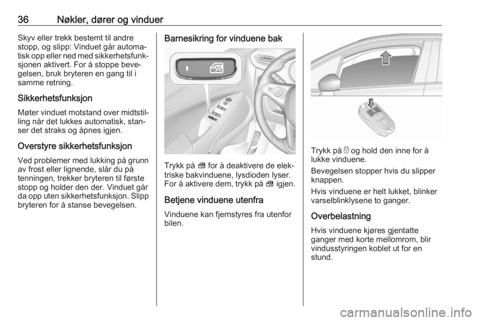OPEL CROSSLAND X 2020  Instruksjonsbok 36Nøkler, dører og vinduerSkyv eller trekk bestemt til andre
stopp, og slipp: Vinduet går automa‐
tisk opp eller ned med sikkerhetsfunk‐ sjonen aktivert. For å stoppe beve‐
gelsen, bruk bryt
