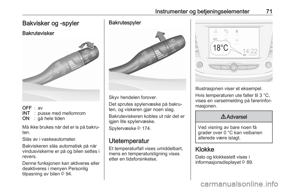 OPEL CROSSLAND X 2020  Instruksjonsbok Instrumenter og betjeningselementer71Bakvisker og -spylerBakruteviskerOFF:avINT:pusse med mellomromON:gå hele tiden
Må ikke brukes når det er is på bakru‐
ten.
Slås av i vaskeautomater.
Bakvisk
