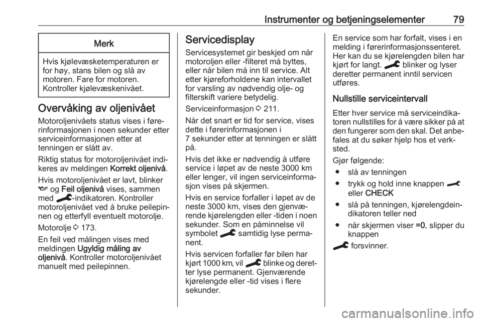 OPEL CROSSLAND X 2020  Instruksjonsbok Instrumenter og betjeningselementer79Merk
Hvis kjølevæsketemperaturen er
for høy, stans bilen og slå av
motoren. Fare for motoren.
Kontroller kjølevæskenivået.
Overvåking av oljenivået
Motoro