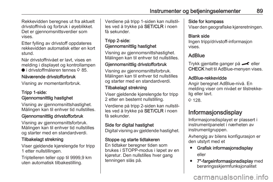 OPEL CROSSLAND X 2020  Instruksjonsbok Instrumenter og betjeningselementer89Rekkevidden beregnes ut fra aktuelt
drivstoffnivå og forbruk i øyeblikket. Det er gjennomsnittsverdier som
vises.
Etter fylling av drivstoff oppdateres
rekkevidd