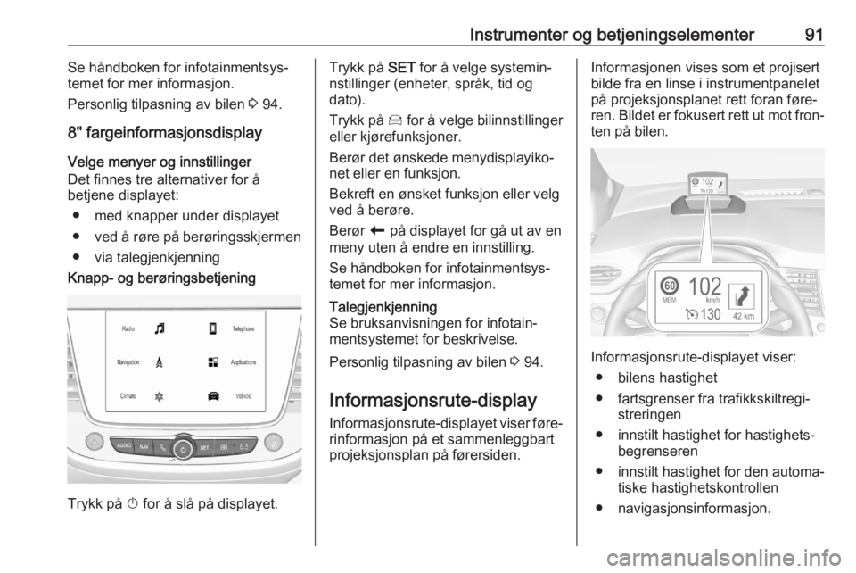 OPEL CROSSLAND X 2020  Instruksjonsbok Instrumenter og betjeningselementer91Se håndboken for infotainmentsys‐
temet for mer informasjon.
Personlig tilpasning av bilen  3 94.
8" fargeinformasjonsdisplay
Velge menyer og innstillinger
