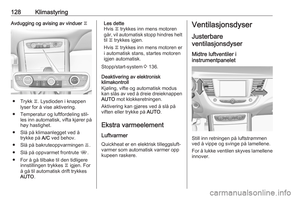OPEL GRANDLAND X 2018 Instruksjonsbok 128KlimastyringAvdugging og avising av vinduer à
● Trykk à. Lysdioden i knappen
lyser for å vise aktivering.
● Temperatur og luftfordeling stil‐ les inn automatisk, vifta kjører på
høy has OPEL GRANDLAND X 2018 Instruksjonsbok 128KlimastyringAvdugging og avising av vinduer à
● Trykk à. Lysdioden i knappen
lyser for å vise aktivering.
● Temperatur og luftfordeling stil‐ les inn automatisk, vifta kjører på
høy has