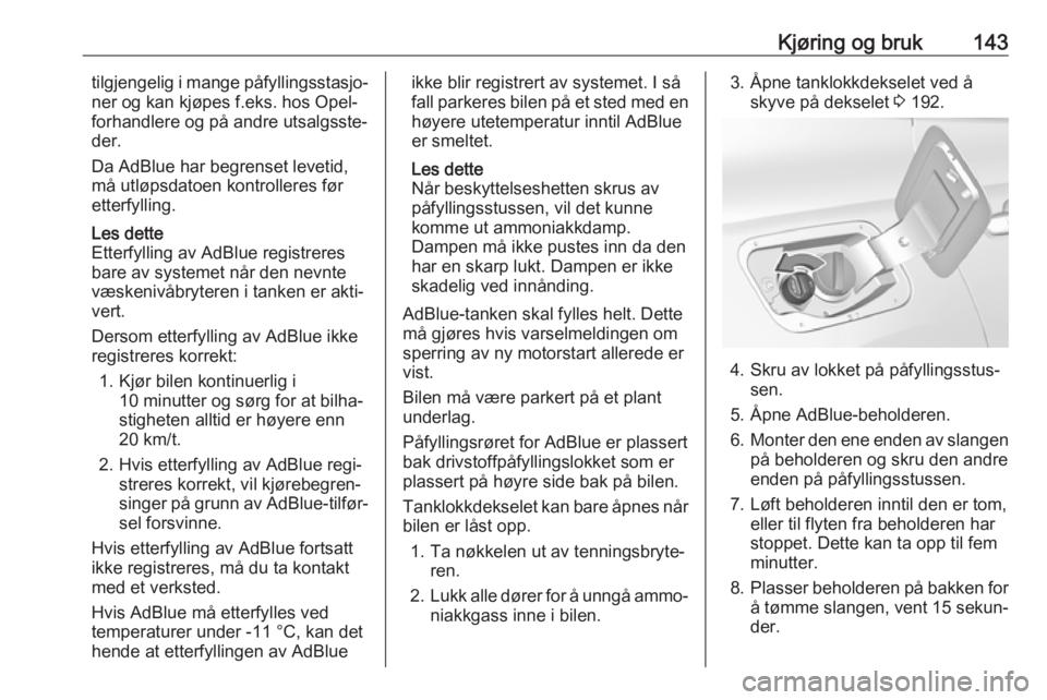 OPEL GRANDLAND X 2018  Instruksjonsbok Kjøring og bruk143tilgjengelig i mange påfyllingsstasjo‐
ner og kan kjøpes f.eks. hos Opel-
forhandlere og på andre utsalgsste‐
der.
Da AdBlue har begrenset levetid,
må utløpsdatoen kontroll