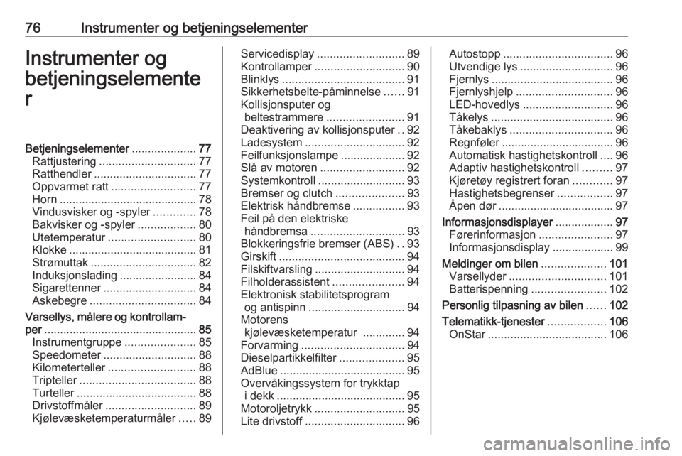 OPEL GRANDLAND X 2018  Instruksjonsbok 76Instrumenter og betjeningselementerInstrumenter og
betjeningselemente
rBetjeningselementer ....................77
Rattjustering .............................. 77
Ratthendler ........................