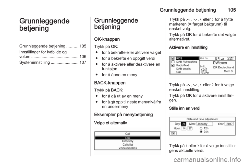 OPEL GRANDLAND X 2018.5  Brukerhåndbok for infotainmentsystem Grunnleggende betjening105Grunnleggende
betjeningGrunnleggende betjening ..........105
Innstillinger for lydbilde og volum ......................................... 106
Systeminnstilling .............