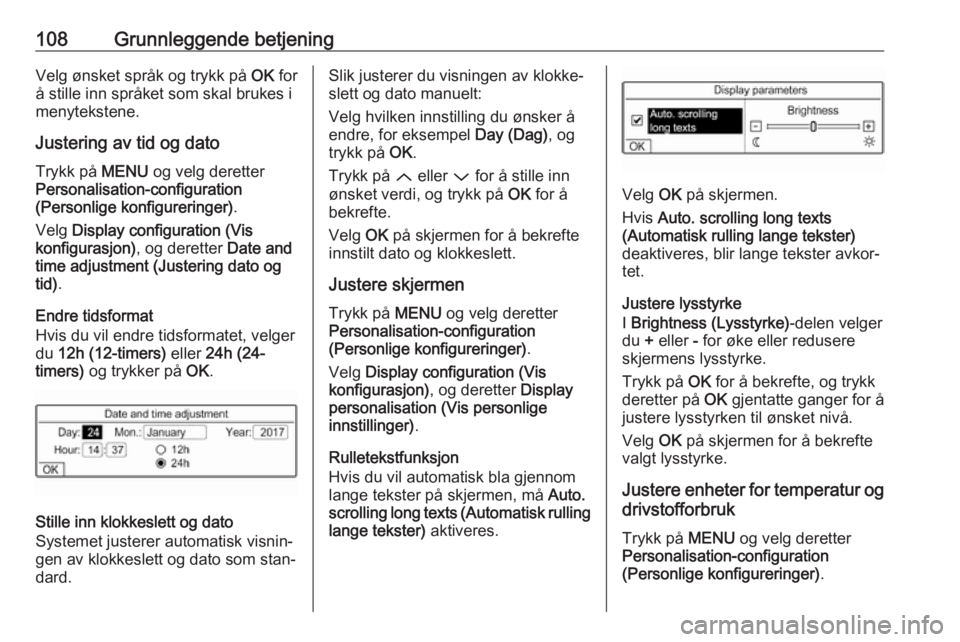 OPEL GRANDLAND X 2018.5  Brukerhåndbok for infotainmentsystem 108Grunnleggende betjeningVelg ønsket språk og trykk på OK for
å stille inn språket som skal brukes i
menytekstene.
Justering av tid og dato
Trykk på  MENU og velg deretter
Personalisation-confi