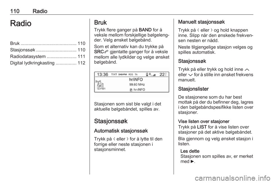OPEL GRANDLAND X 2018.5  Brukerhåndbok for infotainmentsystem 110RadioRadioBruk........................................... 110
Stasjonssøk ............................... 110
Radiodatasystem .......................111
Digital lydkringkasting ................112