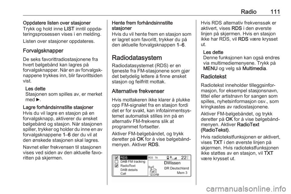 OPEL GRANDLAND X 2018.5  Brukerhåndbok for infotainmentsystem Radio111Oppdatere listen over stasjoner
Trykk og hold inne  LIST inntil oppda‐
teringsprosessen vises i en melding.
Listen over stasjoner oppdateres.
Forvalgsknapper De seks favorittradiostasjonene 