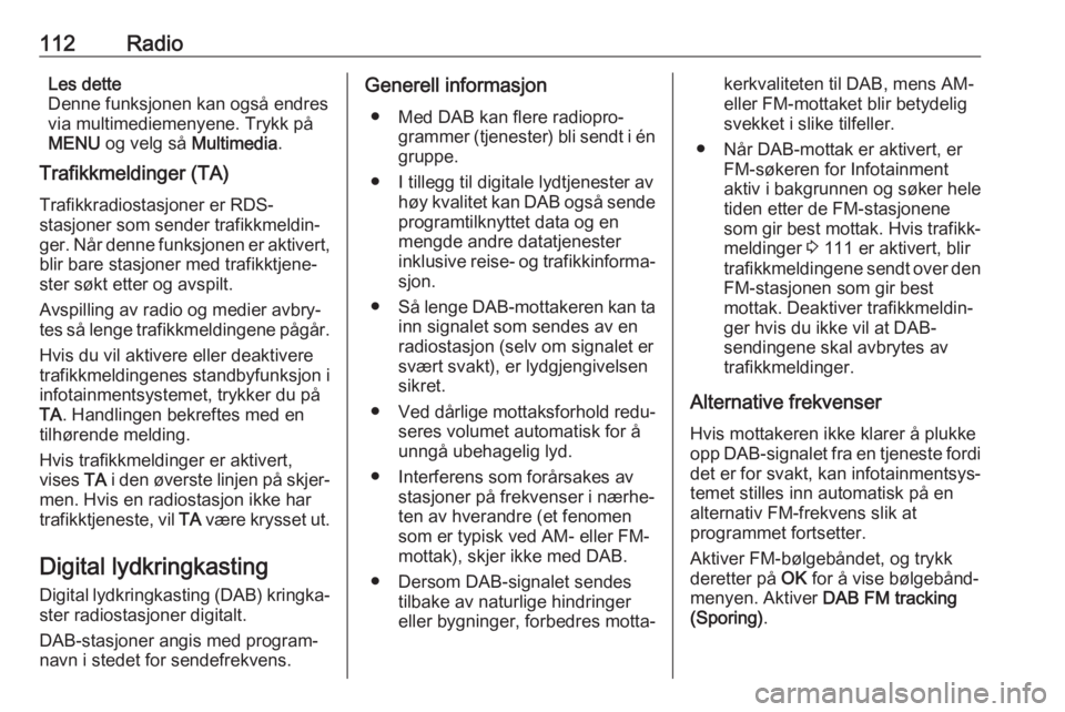 OPEL GRANDLAND X 2018.5  Brukerhåndbok for infotainmentsystem 112RadioLes dette
Denne funksjonen kan også endres
via multimediemenyene. Trykk på
MENU  og velg så  Multimedia.
Trafikkmeldinger (TA)
Trafikkradiostasjoner er RDS-
stasjoner som sender trafikkmeld