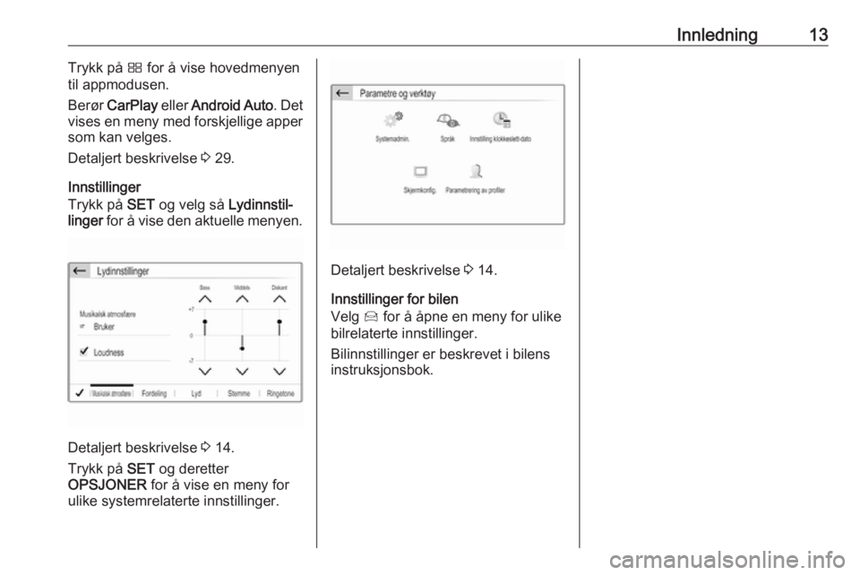 OPEL GRANDLAND X 2018.5  Brukerhåndbok for infotainmentsystem Innledning13Trykk på Ì for å vise hovedmenyen
til appmodusen.
Berør  CarPlay  eller Android Auto . Det
vises en meny med forskjellige apper
som kan velges.
Detaljert beskrivelse  3 29.
Innstilling