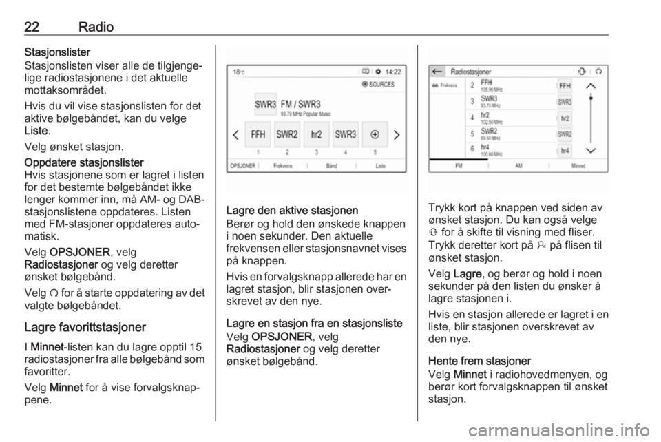 OPEL GRANDLAND X 2018.5  Brukerhåndbok for infotainmentsystem 22RadioStasjonslister
Stasjonslisten viser alle de tilgjenge‐
lige radiostasjonene i det aktuelle
mottaksområdet.
Hvis du vil vise stasjonslisten for det
aktive bølgebåndet, kan du velge
Liste .
