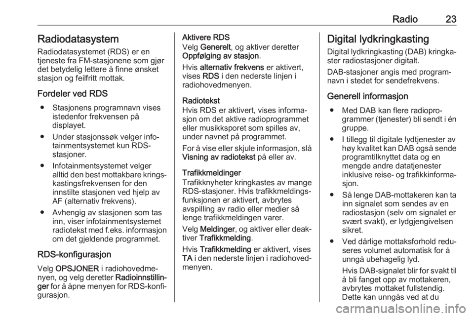 OPEL GRANDLAND X 2018.5  Brukerhåndbok for infotainmentsystem Radio23Radiodatasystem
Radiodatasystemet (RDS) er en
tjeneste fra FM-stasjonene som gjør
det betydelig lettere å finne ønsket
stasjon og feilfritt mottak.
Fordeler ved RDS ● Stasjonens programnav